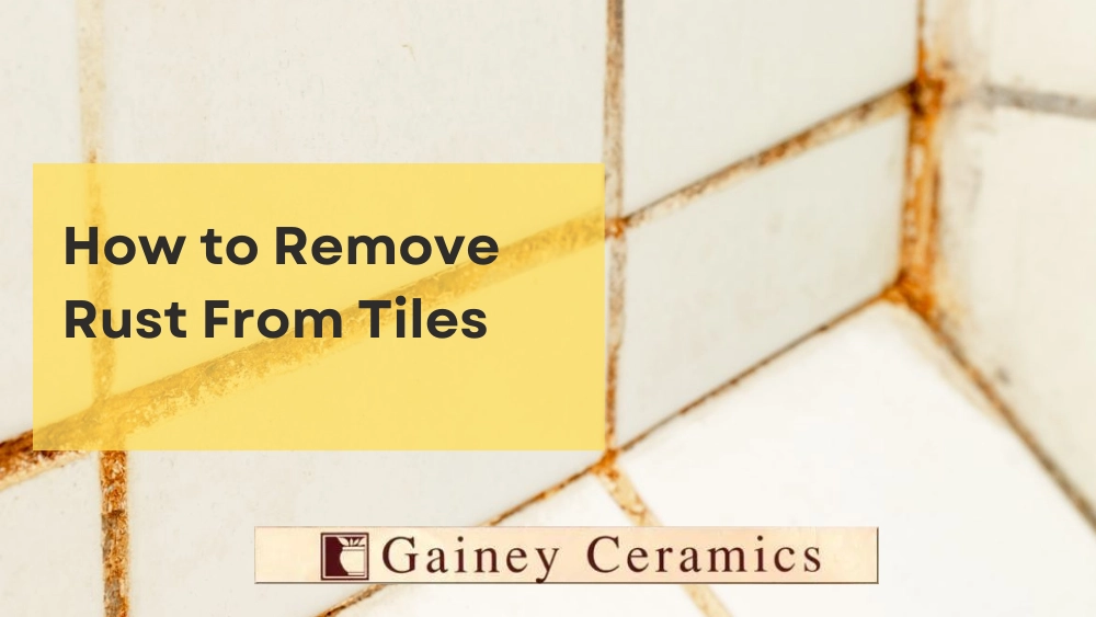 How to Remove Rust From Tiles Gainey Ceramics